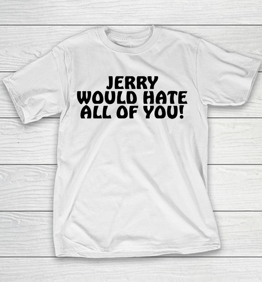 Jerry Would Hate All Of You Youth T-Shirt