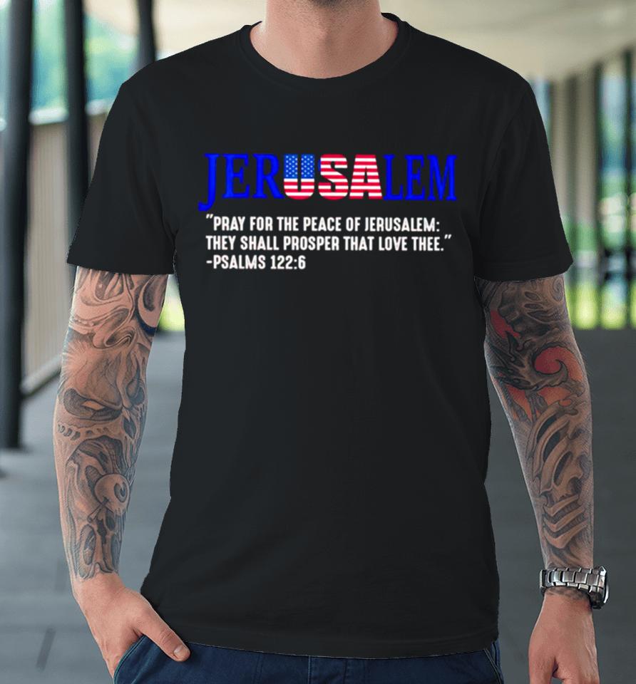 Jerusalem Pray For The Peace Of Jerusalem They Shall Prosper That Love Thee Premium T-Shirt