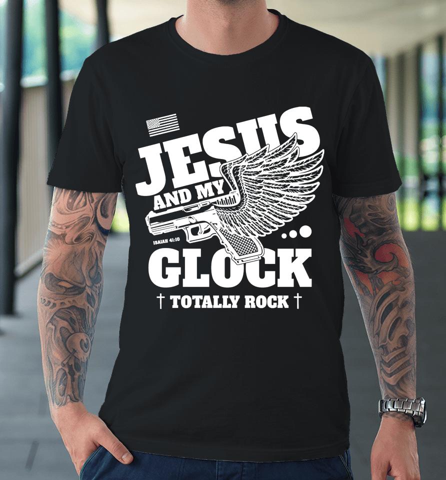 Jesus And My Glock Totally Rock Premium T-Shirt