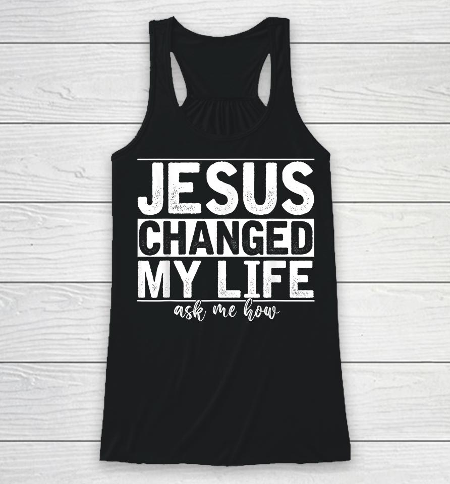 Jesus Changed My Life Asked Me How Racerback Tank