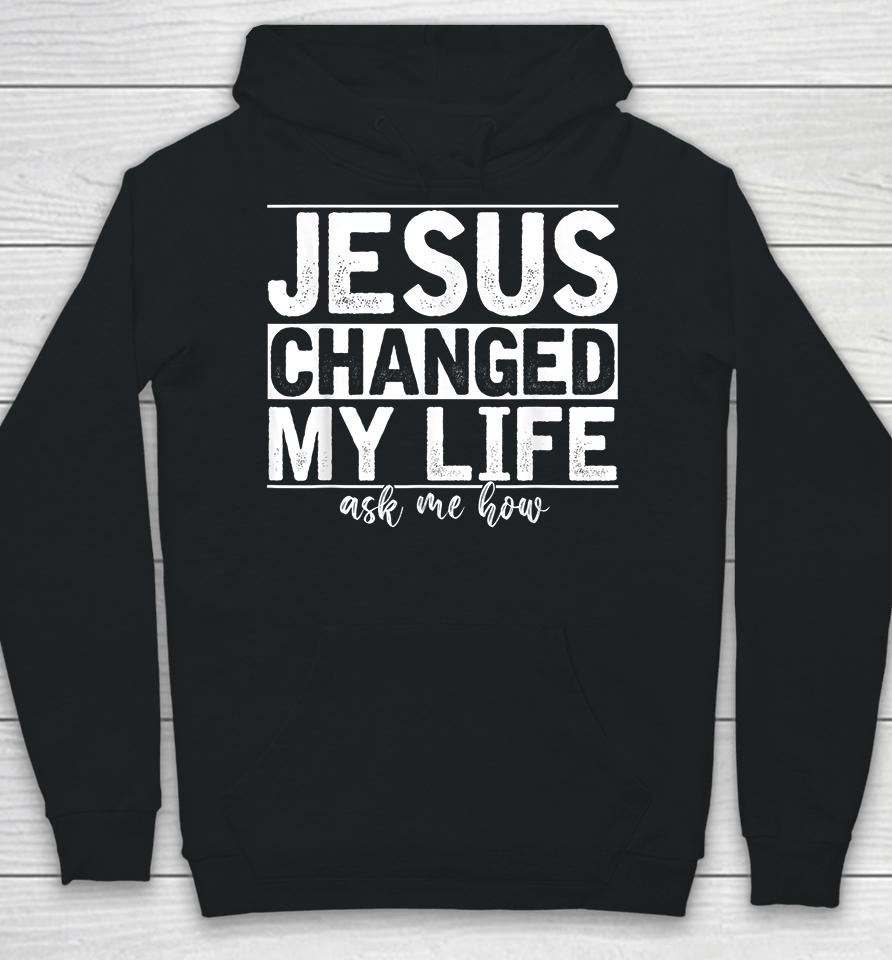 Jesus Changed My Life Asked Me How Hoodie