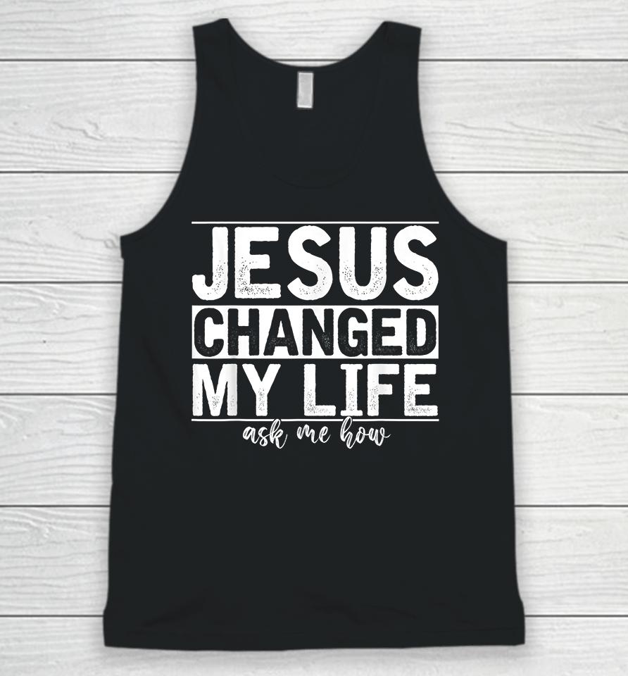 Jesus Changed My Life Asked Me How Unisex Tank Top