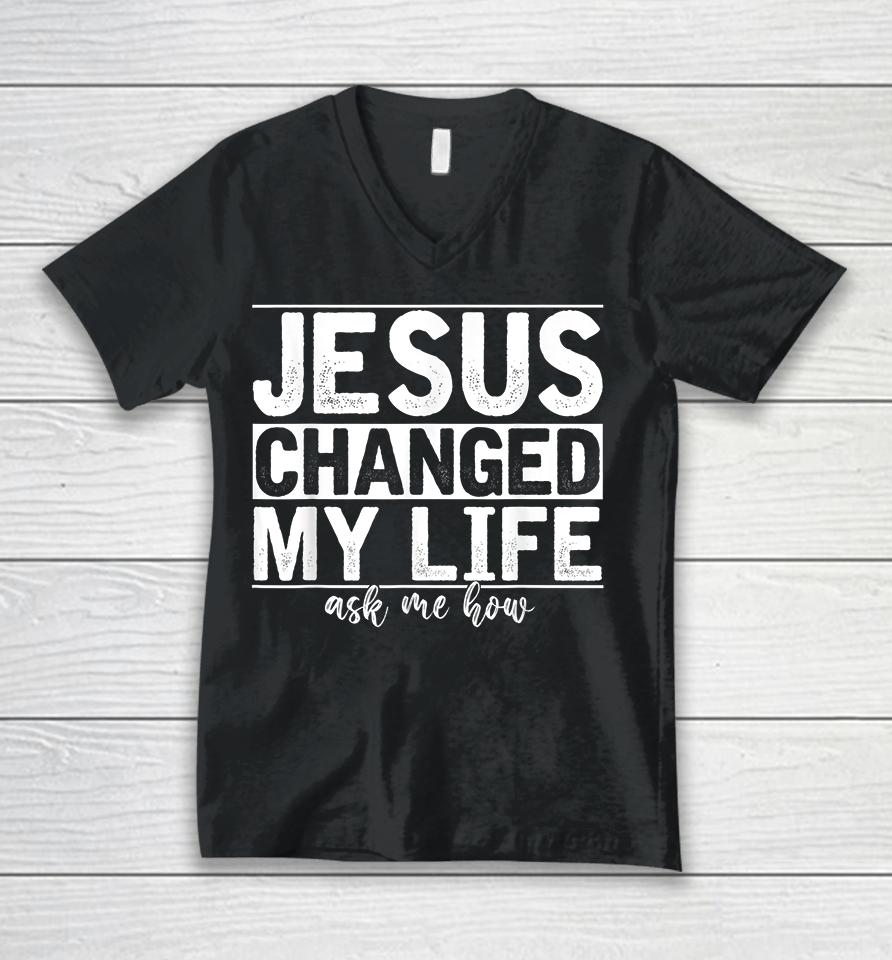 Jesus Changed My Life Asked Me How Unisex V-Neck T-Shirt