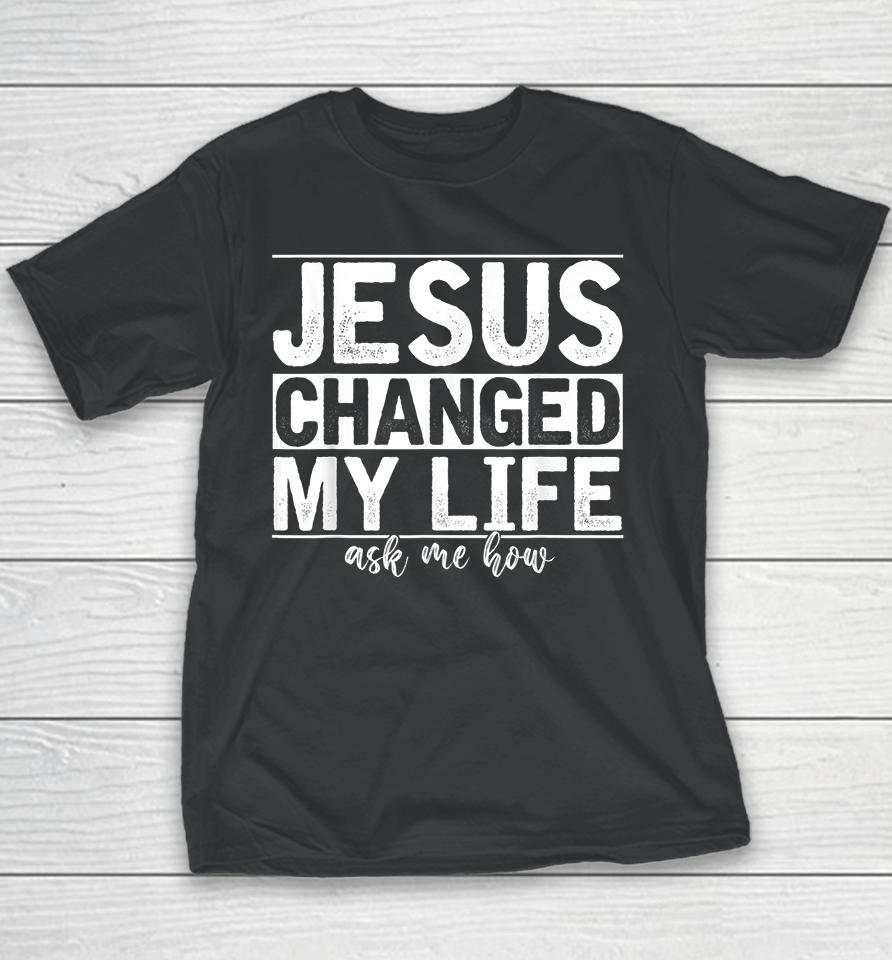 Jesus Changed My Life Asked Me How Youth T-Shirt