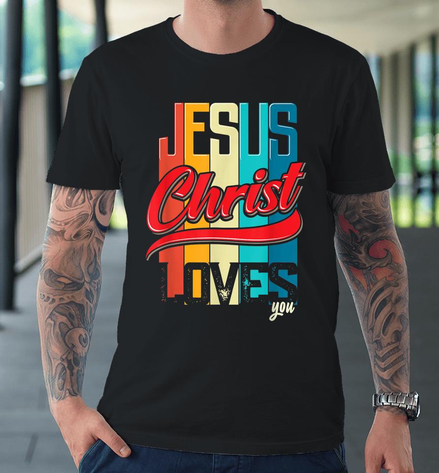 Jesus Christ Loves You Christian Premium T-Shirt