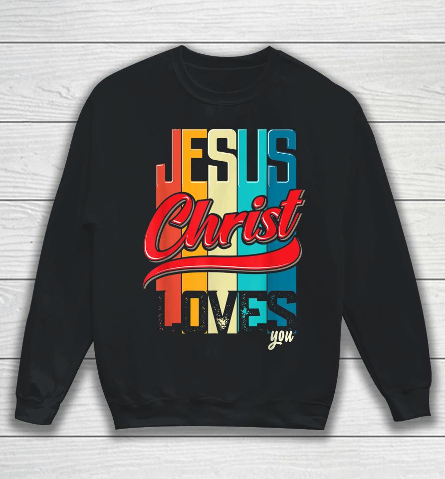 Jesus Christ Loves You Christian Sweatshirt