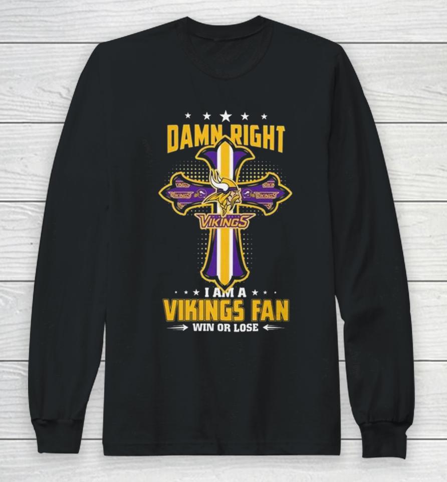 Jesus Cross Damn Right I Am A Vikings Fan Win Or Lose Long Sleeve T-Shirt