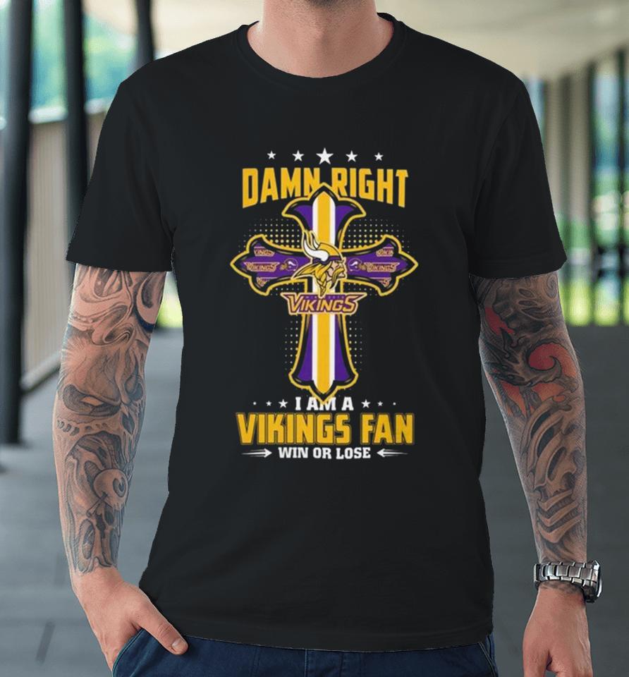 Jesus Cross Damn Right I Am A Vikings Fan Win Or Lose Premium T-Shirt