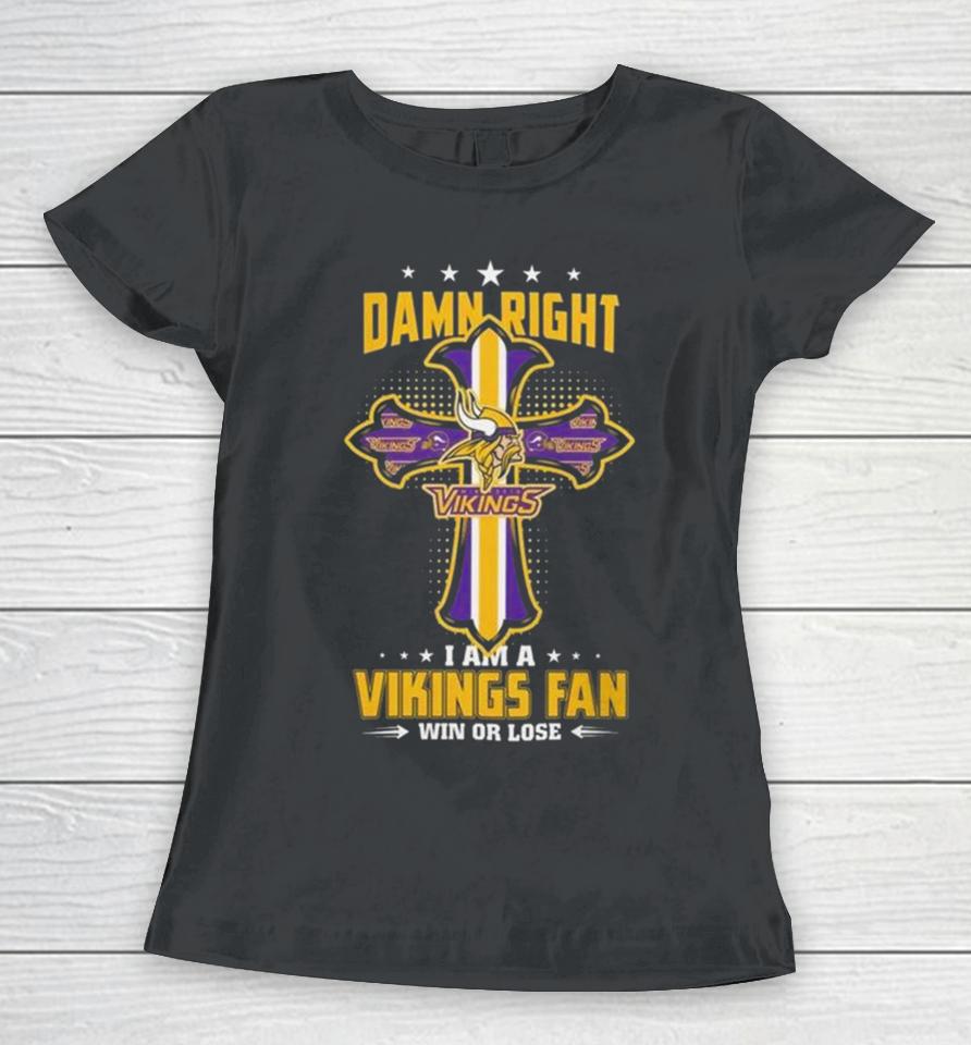 Jesus Cross Damn Right I Am A Vikings Fan Win Or Lose Women T-Shirt