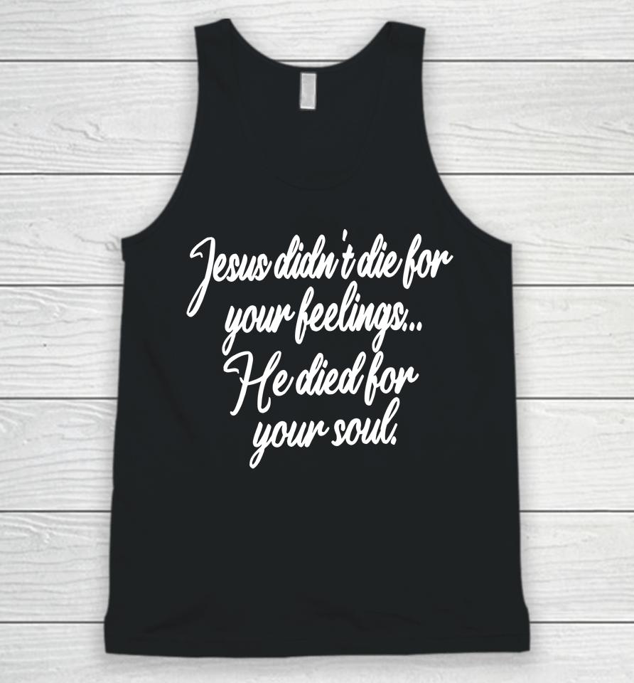 Jesus Didn't Die For Your Feelings He Died For Your Soul Unisex Tank Top