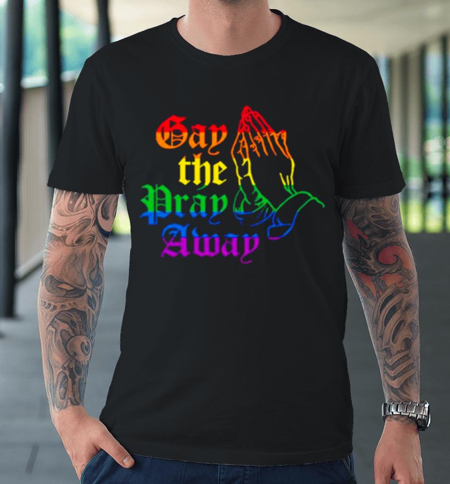 Jesus Gay The Pray Away Lgbshirts Premium T-Shirt