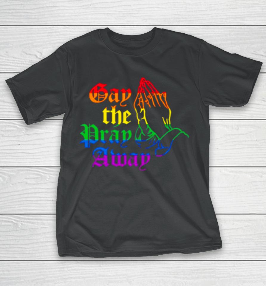 Jesus Gay The Pray Away Lgbshirts T-Shirt