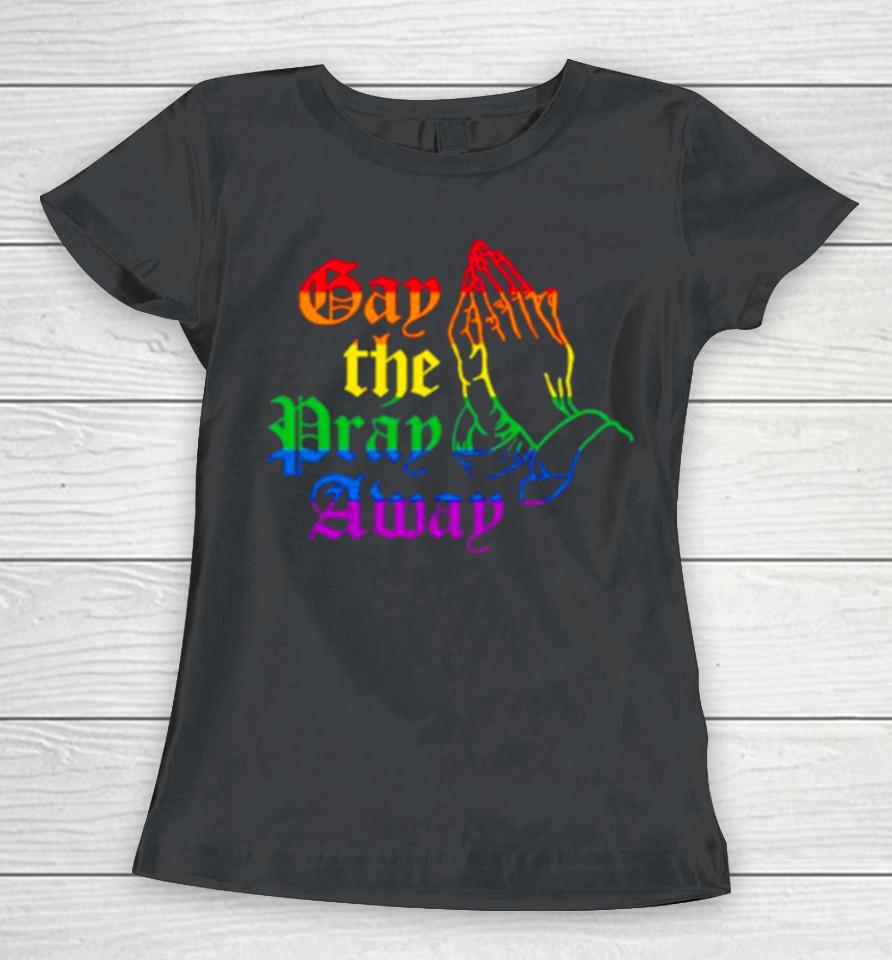 Jesus Gay The Pray Away Lgbshirts Women T-Shirt