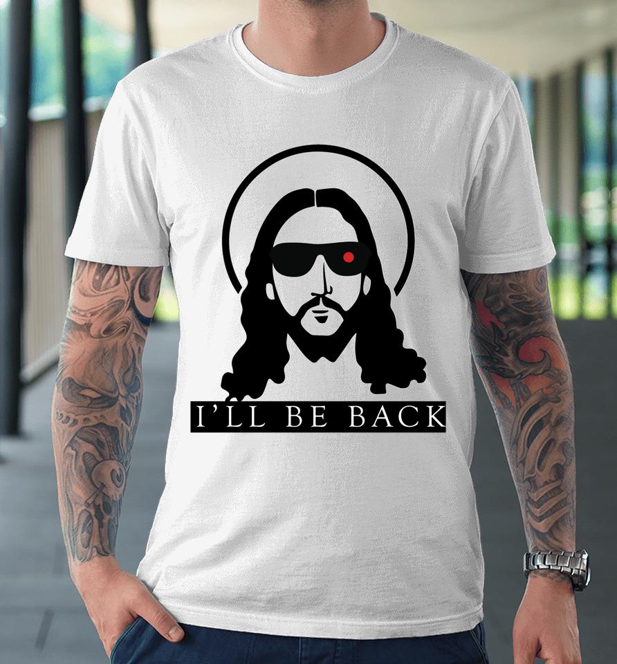 Jesus I'll Be Back Funny Christian Jesus Premium T-Shirt