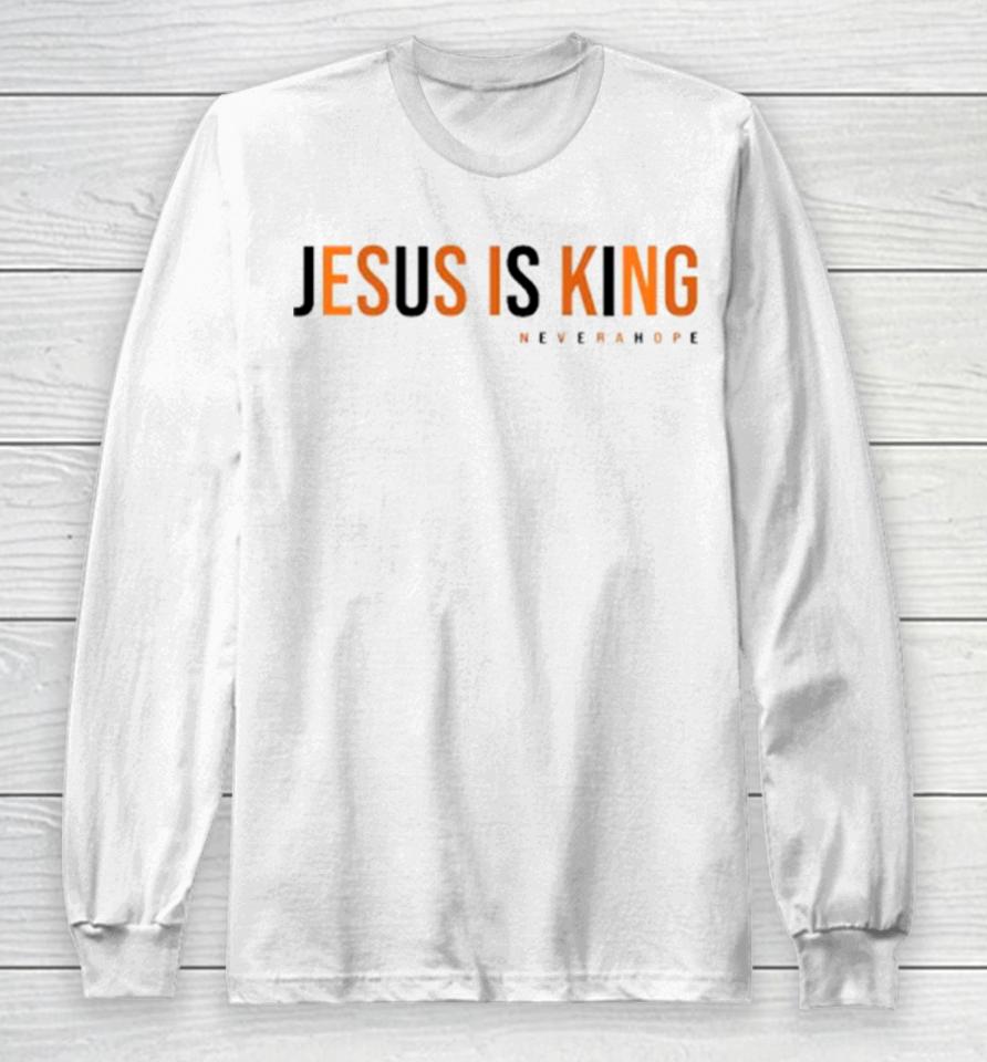 Jesus Is King Never A Hope Long Sleeve T-Shirt