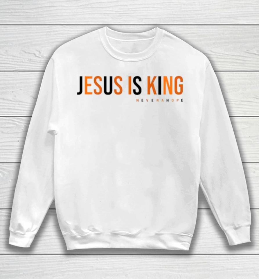 Jesus Is King Never A Hope Sweatshirt