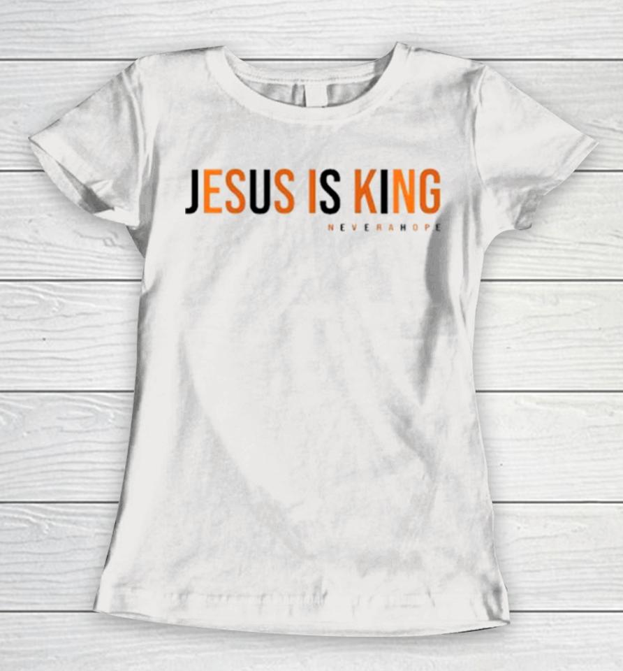 Jesus Is King Never A Hope Women T-Shirt
