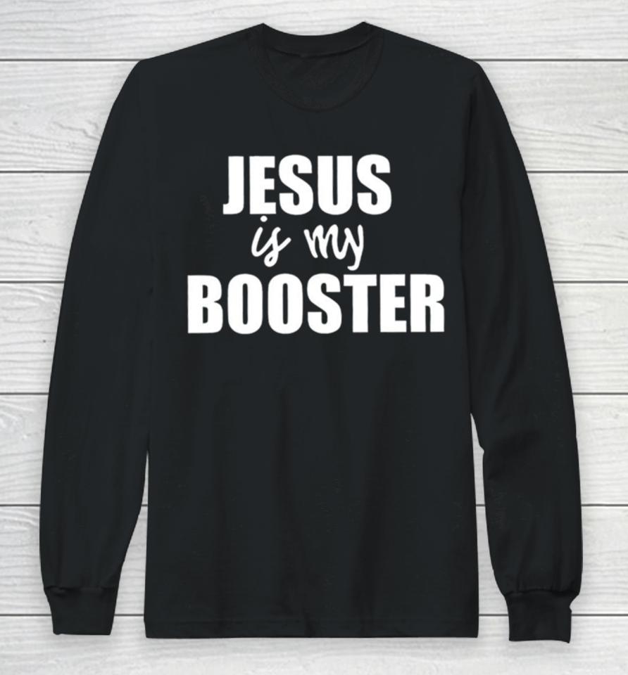 Jesus Is My Booster Long Sleeve T-Shirt