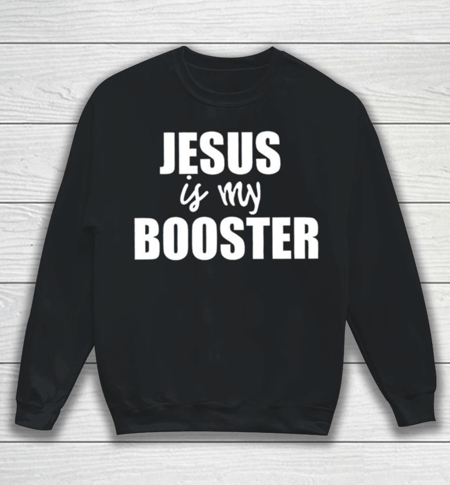 Jesus Is My Booster Sweatshirt