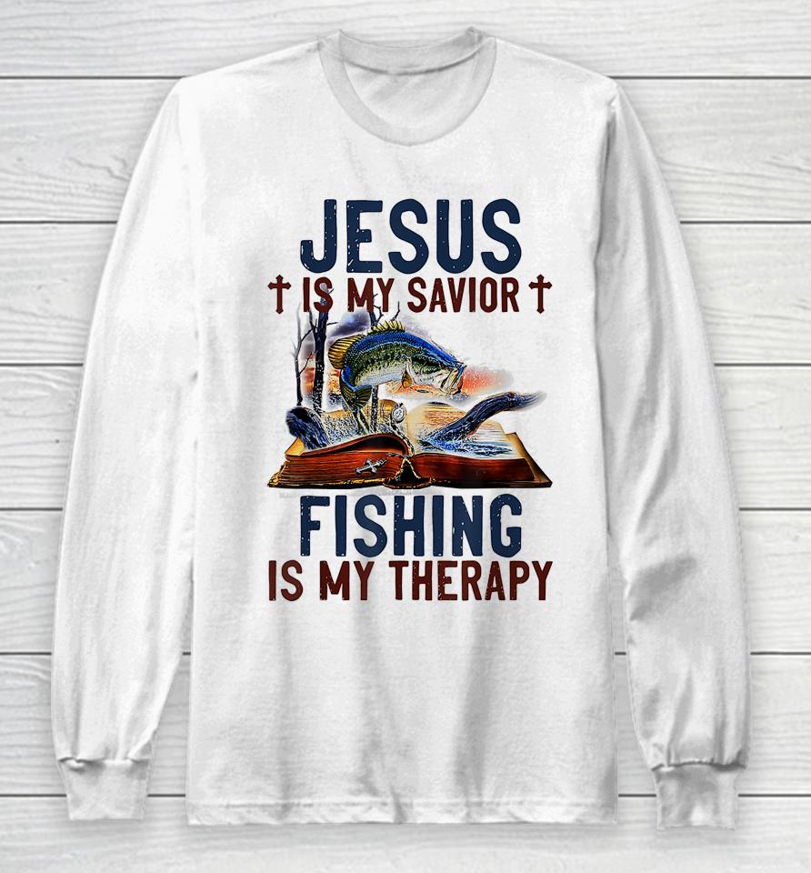 Jesus Is My Savior Fishing Is My Therapy Long Sleeve T-Shirt