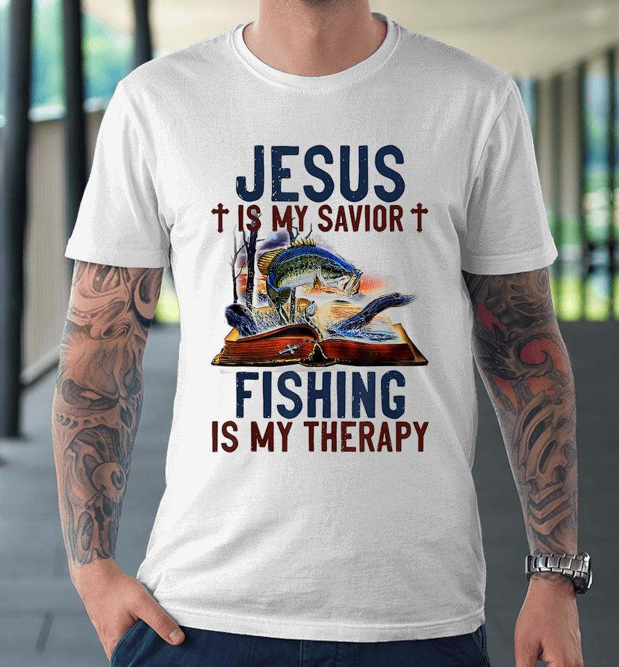 Jesus Is My Savior Fishing Is My Therapy Premium T-Shirt
