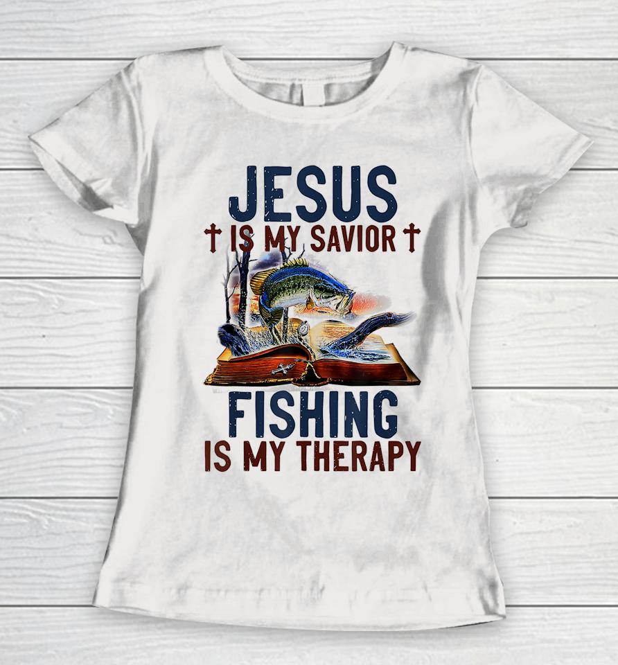 Jesus Is My Savior Fishing Is My Therapy Women T-Shirt