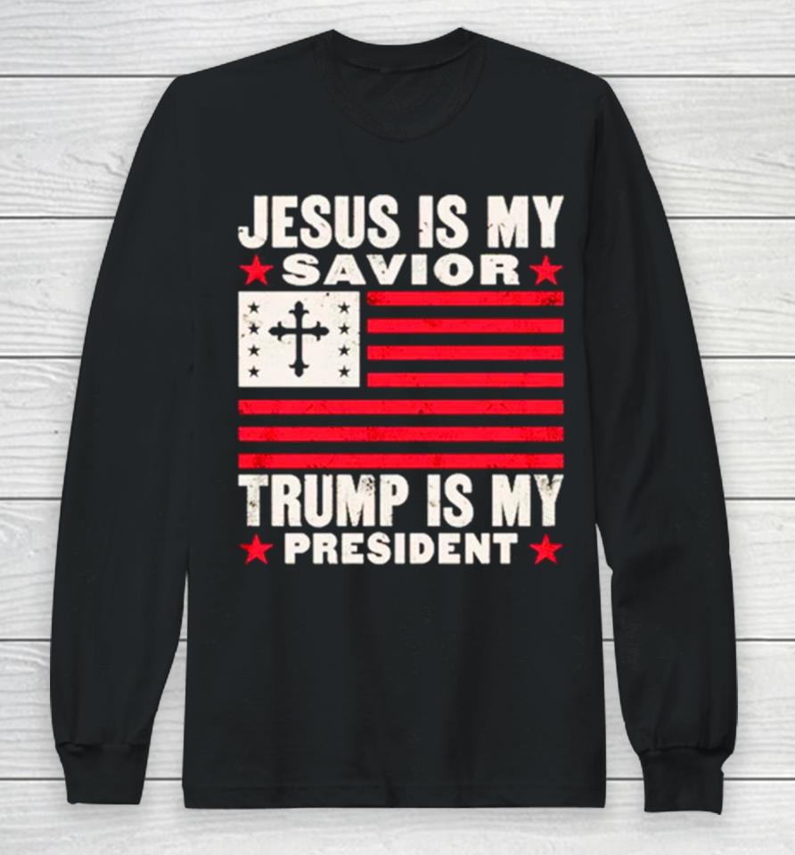 Jesus Is My Savior Trump Is My President Usa Flag Cross Long Sleeve T-Shirt