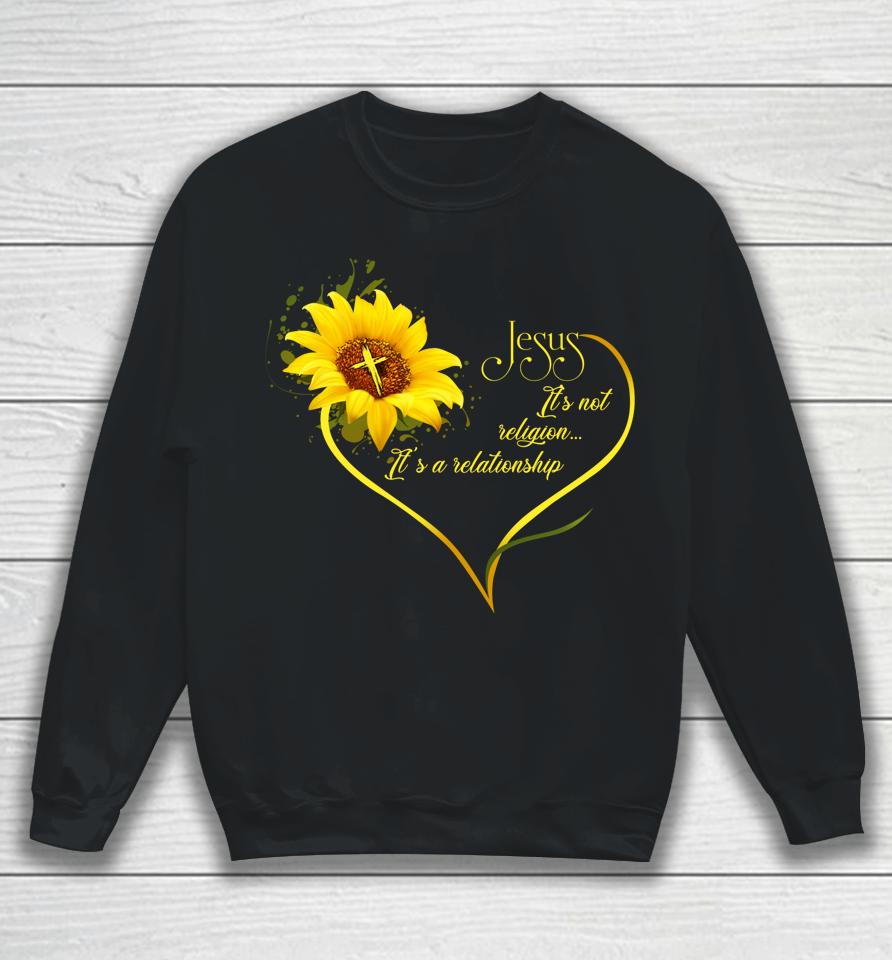 Jesus It's Not A Religion It's A Relationship Sunflower Sweatshirt