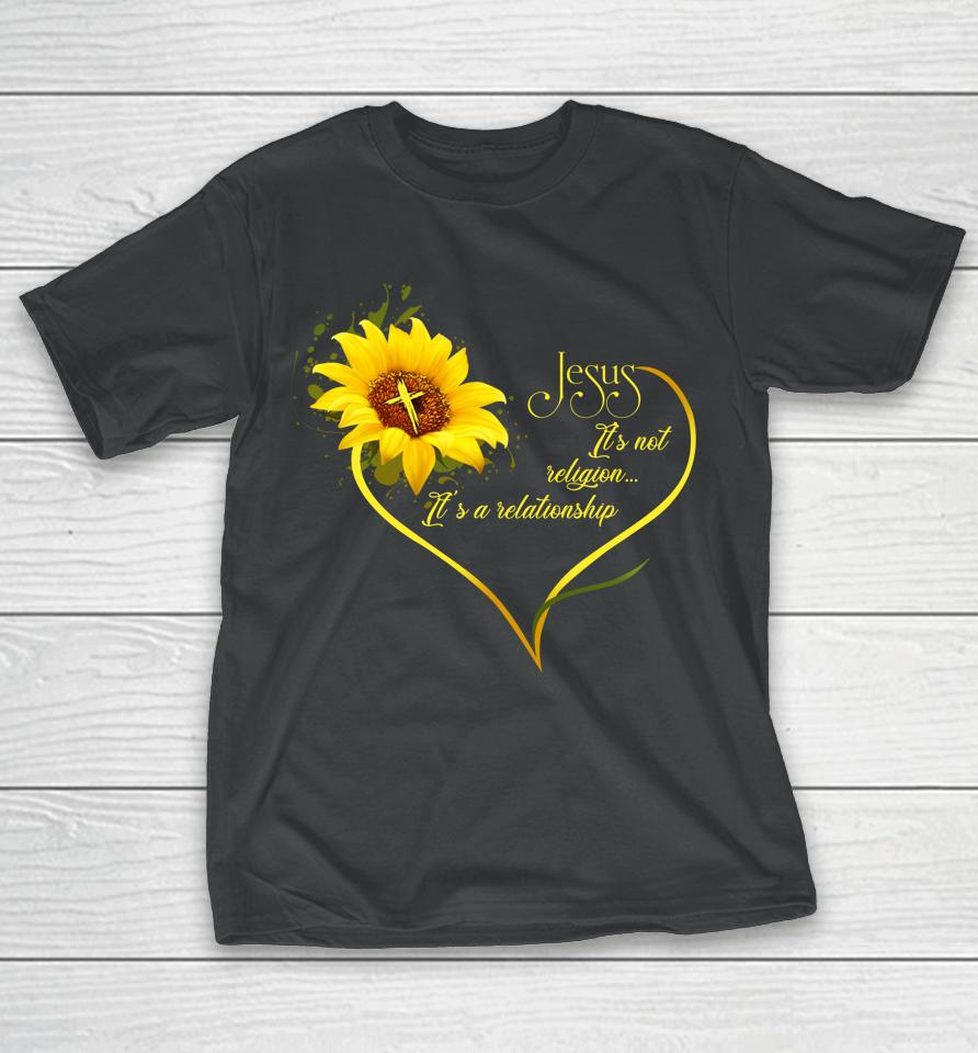Jesus It's Not A Religion It's A Relationship Sunflower T-Shirt