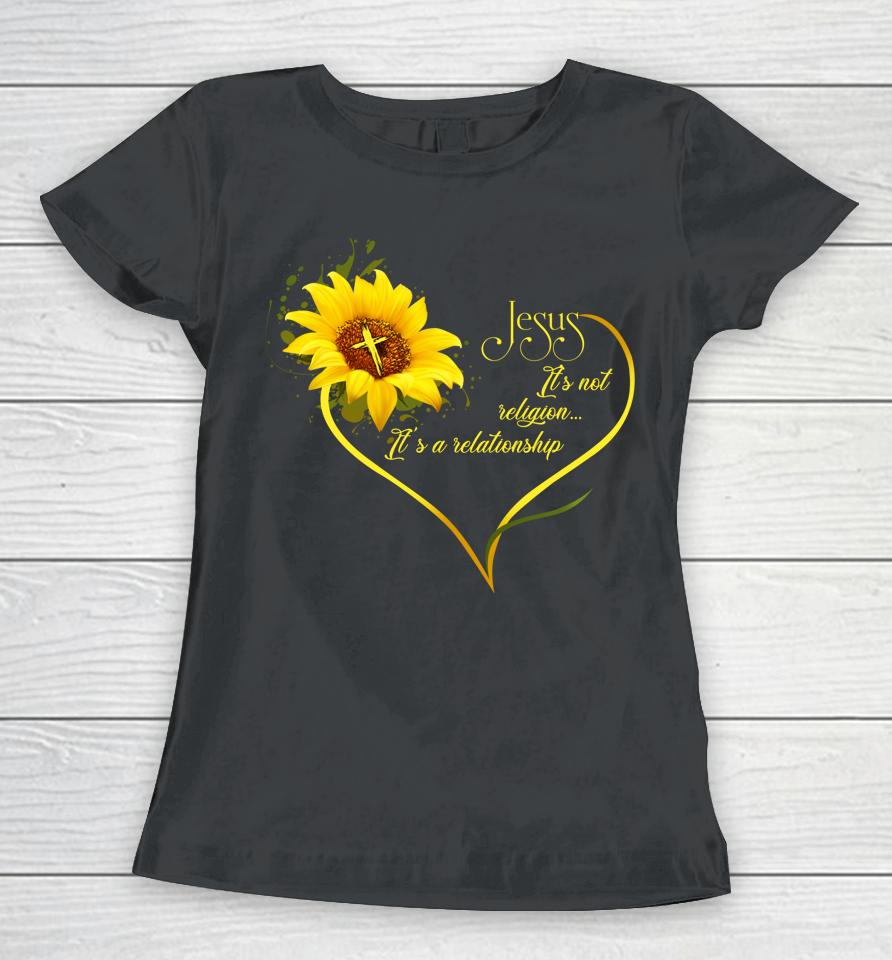 Jesus It's Not A Religion It's A Relationship Sunflower Women T-Shirt