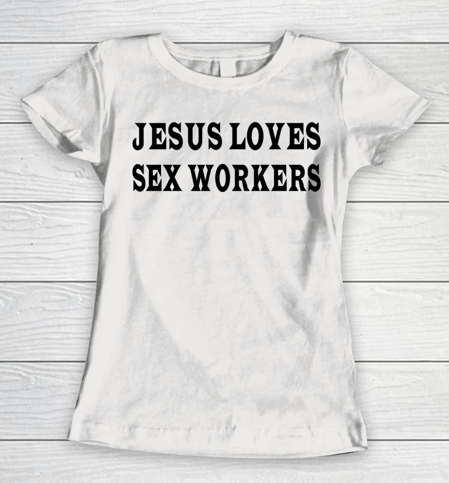Jesus Loves Sex Workers Women T-Shirt