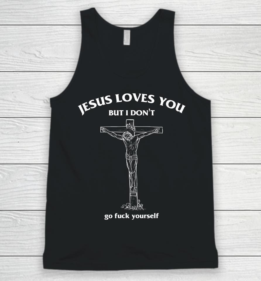 Jesus Loves You But I Don't Go Fuck Yourself Funny Unisex Tank Top