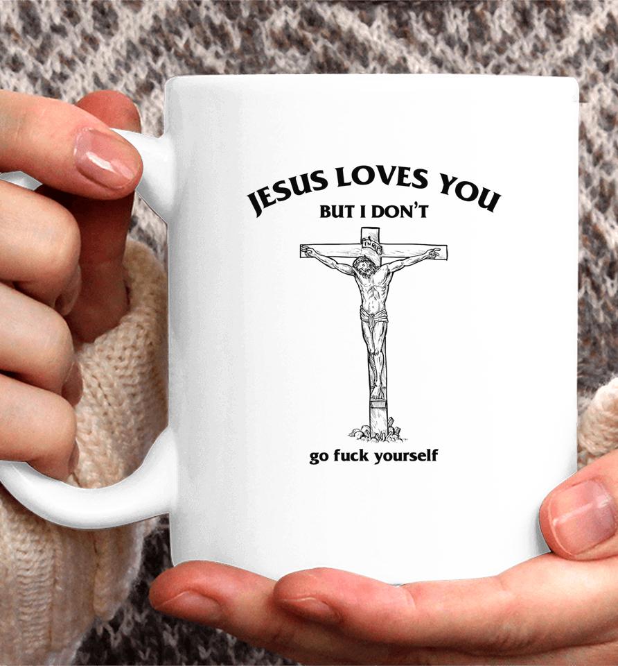 Jesus Loves You But I Don't Go Fuck Yourself Coffee Mug