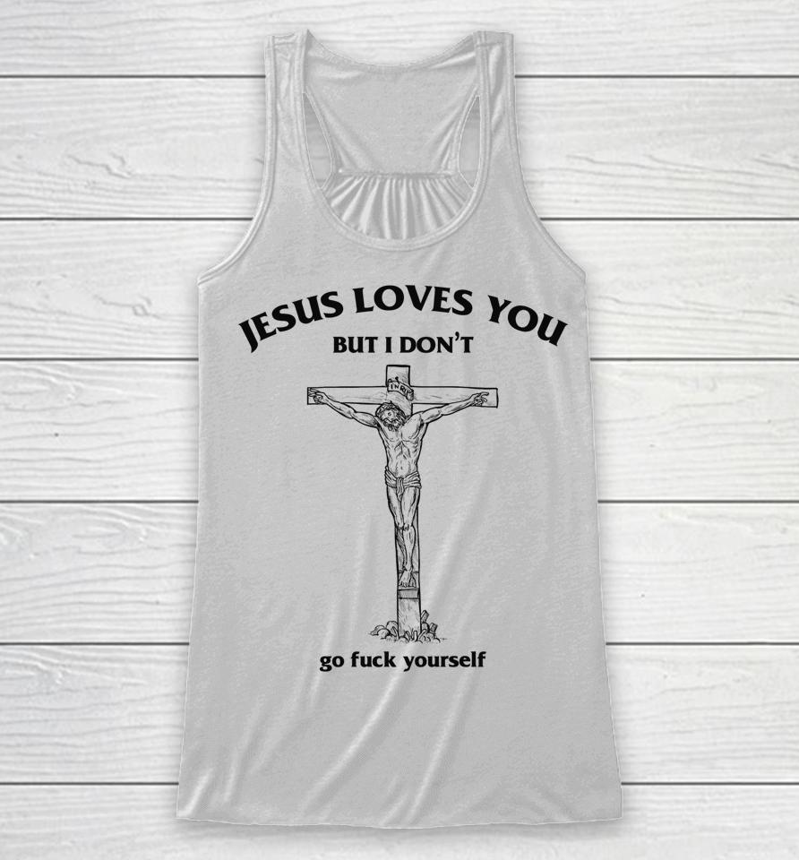 Jesus Loves You But I Don't Go Fuck Yourself Racerback Tank