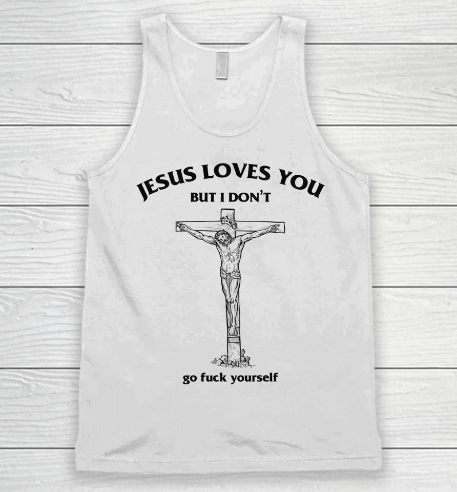 Jesus Loves You But I Don't Go Fuck Yourself Unisex Tank Top