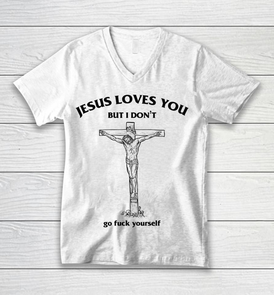 Jesus Loves You But I Don't Go Fuck Yourself Unisex V-Neck T-Shirt