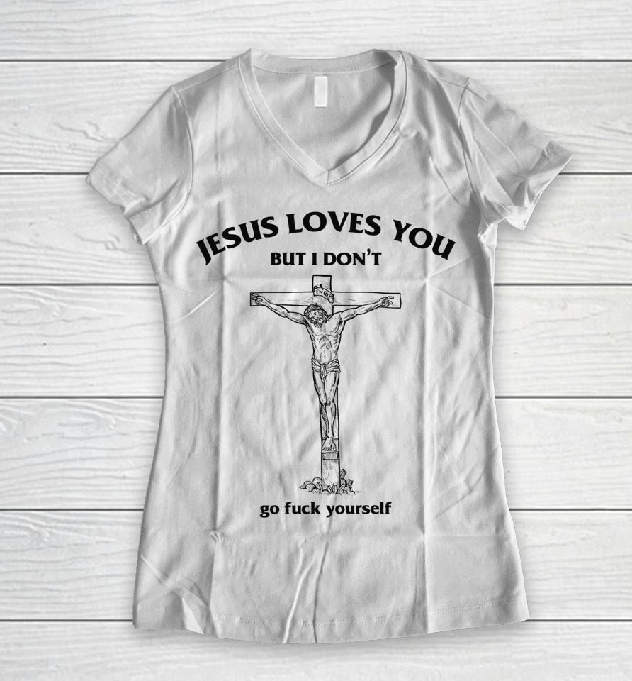 Jesus Loves You But I Don't Go Fuck Yourself Women V-Neck T-Shirt