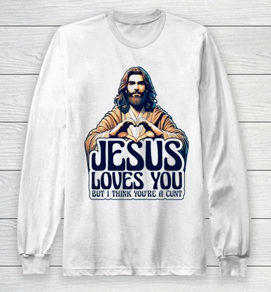 Jesus Loves You But I Think You’re A Cunt Jesus Heart Long Sleeve T-Shirt