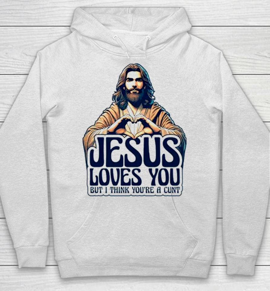 Jesus Loves You But I Think You’re A Cunt Jesus Heart Hoodie