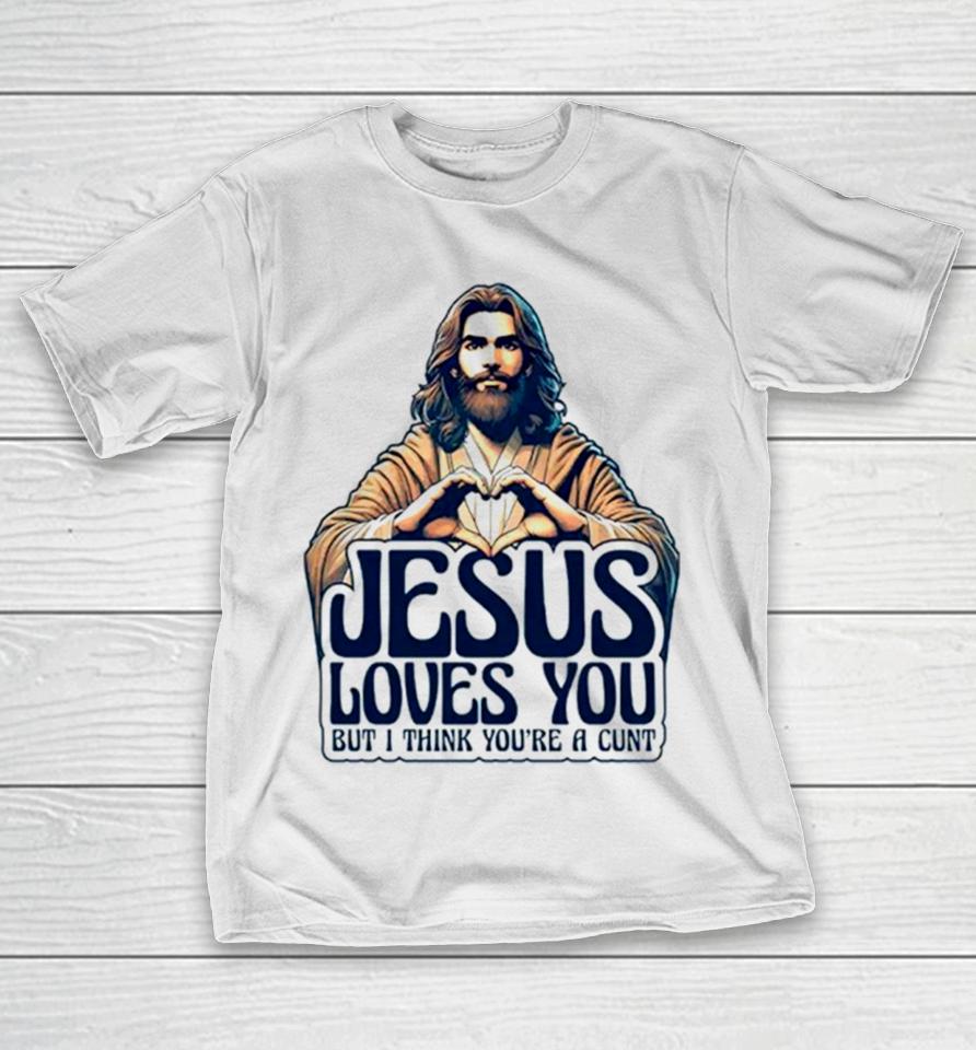 Jesus Loves You But I Think You’re A Cunt Jesus Heart T-Shirt