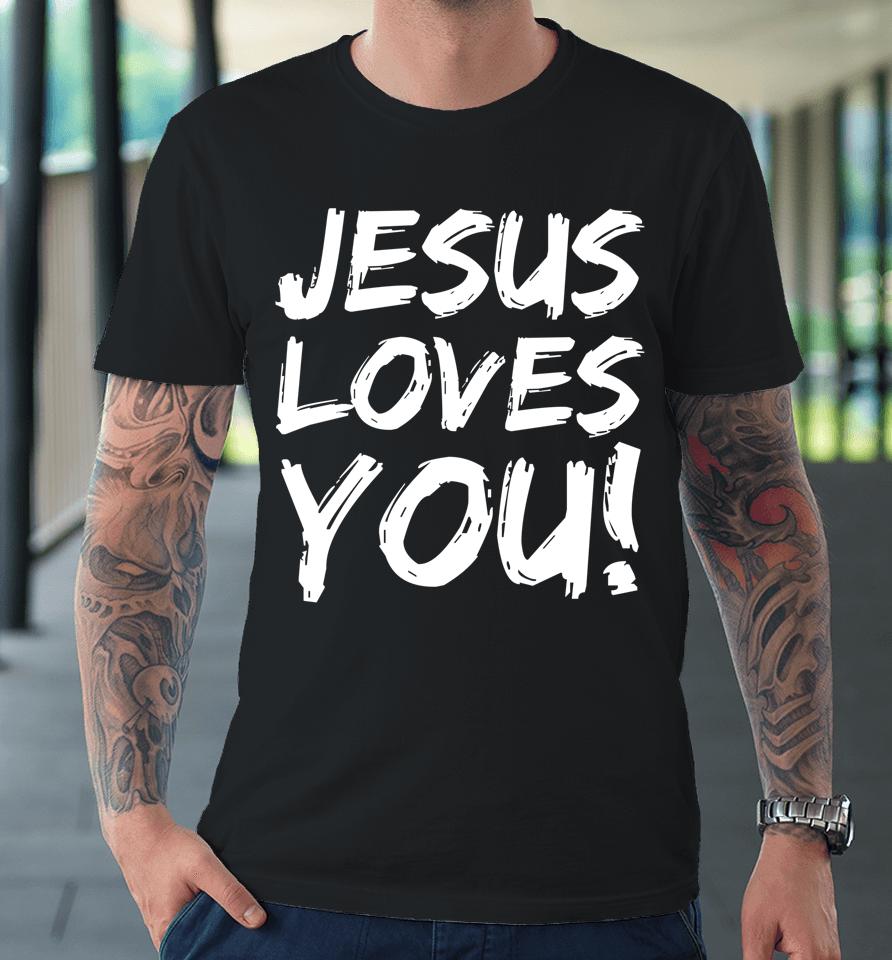Jesus Loves You Premium T-Shirt