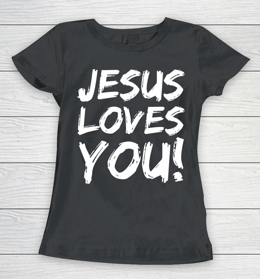 Jesus Loves You Women T-Shirt