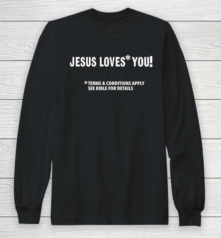 Jesus Loves You Terms And Conditions Apply See Bible For Details Long Sleeve T-Shirt
