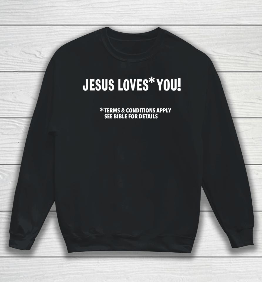 Jesus Loves You Terms And Conditions Apply See Bible For Details Sweatshirt