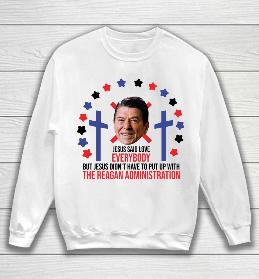 Jesus Said Love Everybody Ronald Reagan Administration Sweatshirt
