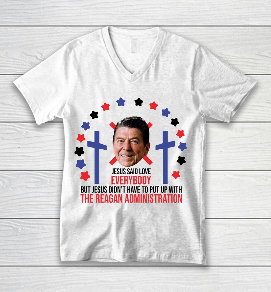 Jesus Said Love Everybody Ronald Reagan Administration Unisex V-Neck T-Shirt