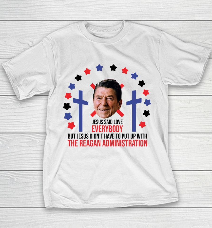 Jesus Said Love Everybody Ronald Reagan Administration Youth T-Shirt