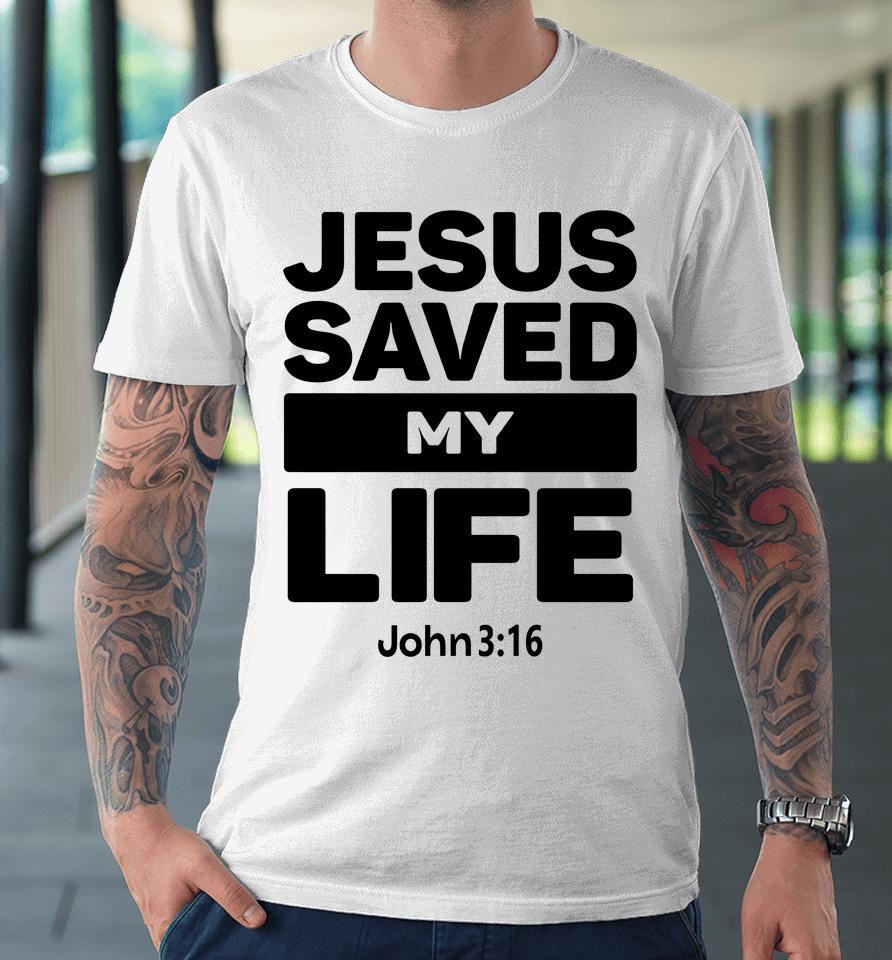 Jesus Saved My Life John 3:16 Premium T-Shirt