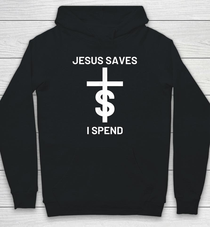 Jesus Saves I Spend Hoodie