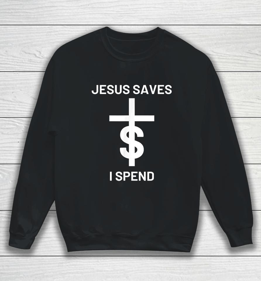 Jesus Saves I Spend Sweatshirt